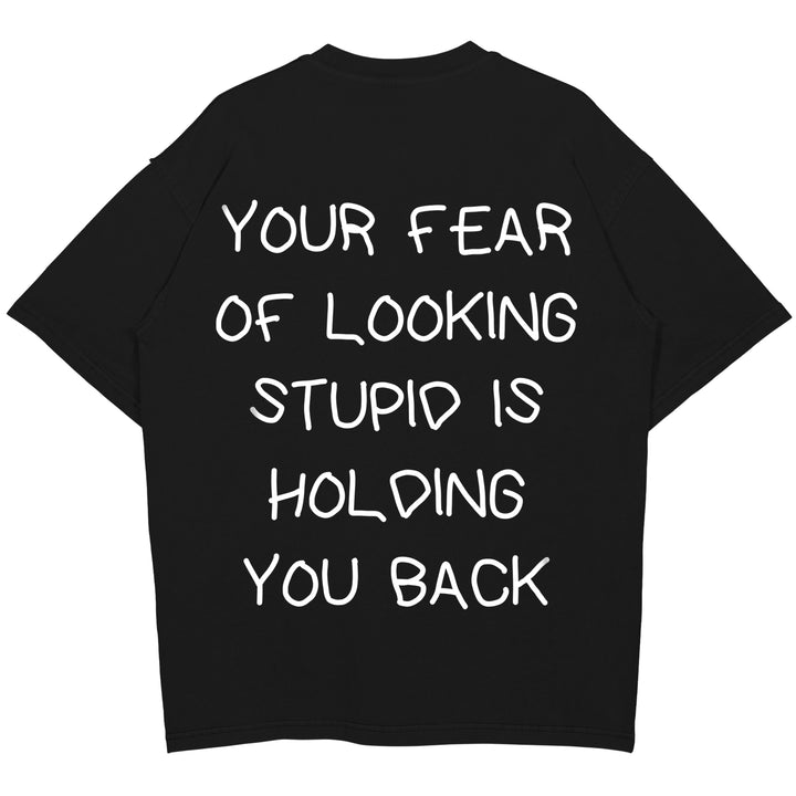 YOUR FEAR OF LOOKING STUPID IS HOLDING YOU BACK Oversized (Backprint) Shirt
