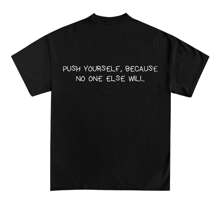 PUSH YOURSELF, BECAUSE NO ONE ELSE WILL (Backprint) Shirt